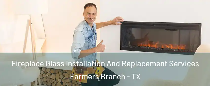  Fireplace Glass Installation And Replacement Services Farmers Branch - TX