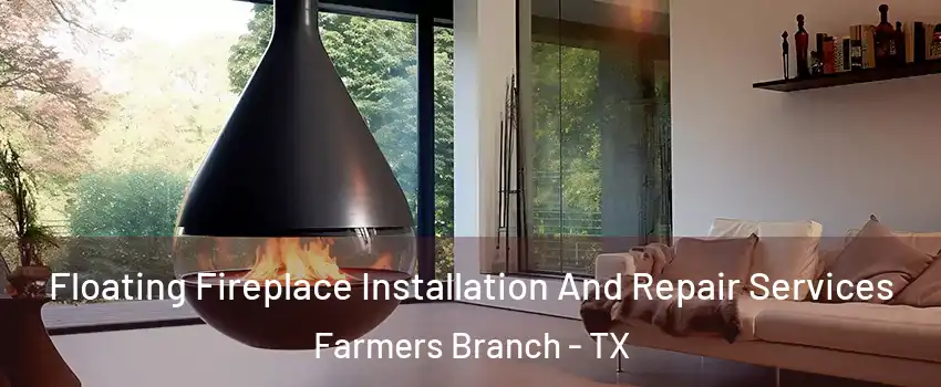  Floating Fireplace Installation And Repair Services Farmers Branch - TX
