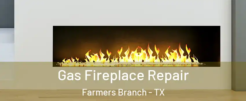  Gas Fireplace Repair Farmers Branch - TX