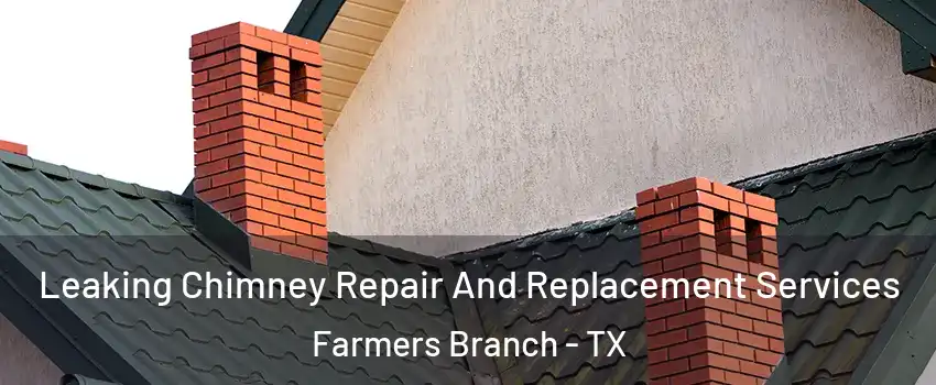  Leaking Chimney Repair And Replacement Services Farmers Branch - TX