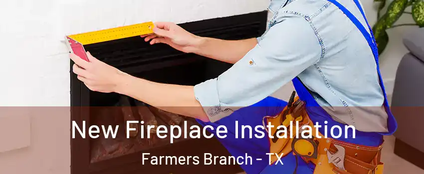  New Fireplace Installation Farmers Branch - TX