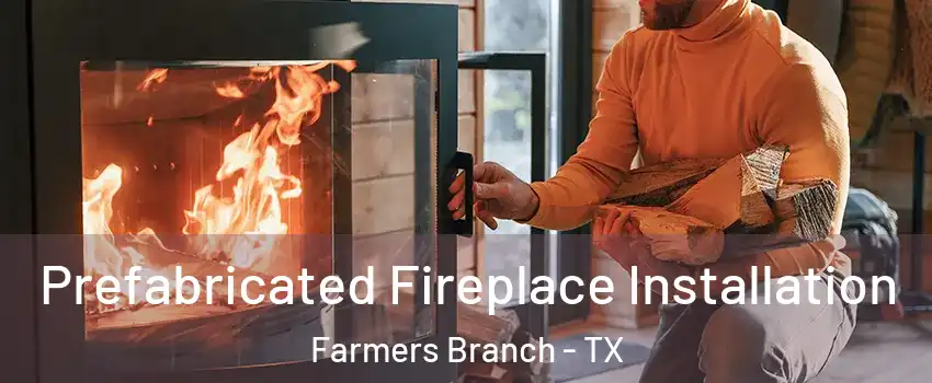  Prefabricated Fireplace Installation Farmers Branch - TX