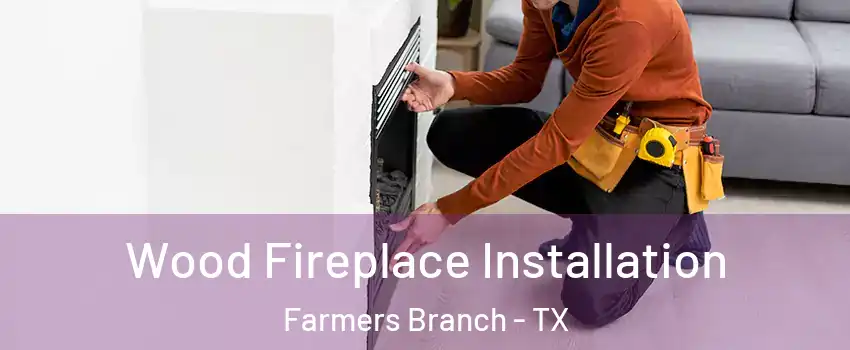  Wood Fireplace Installation Farmers Branch - TX